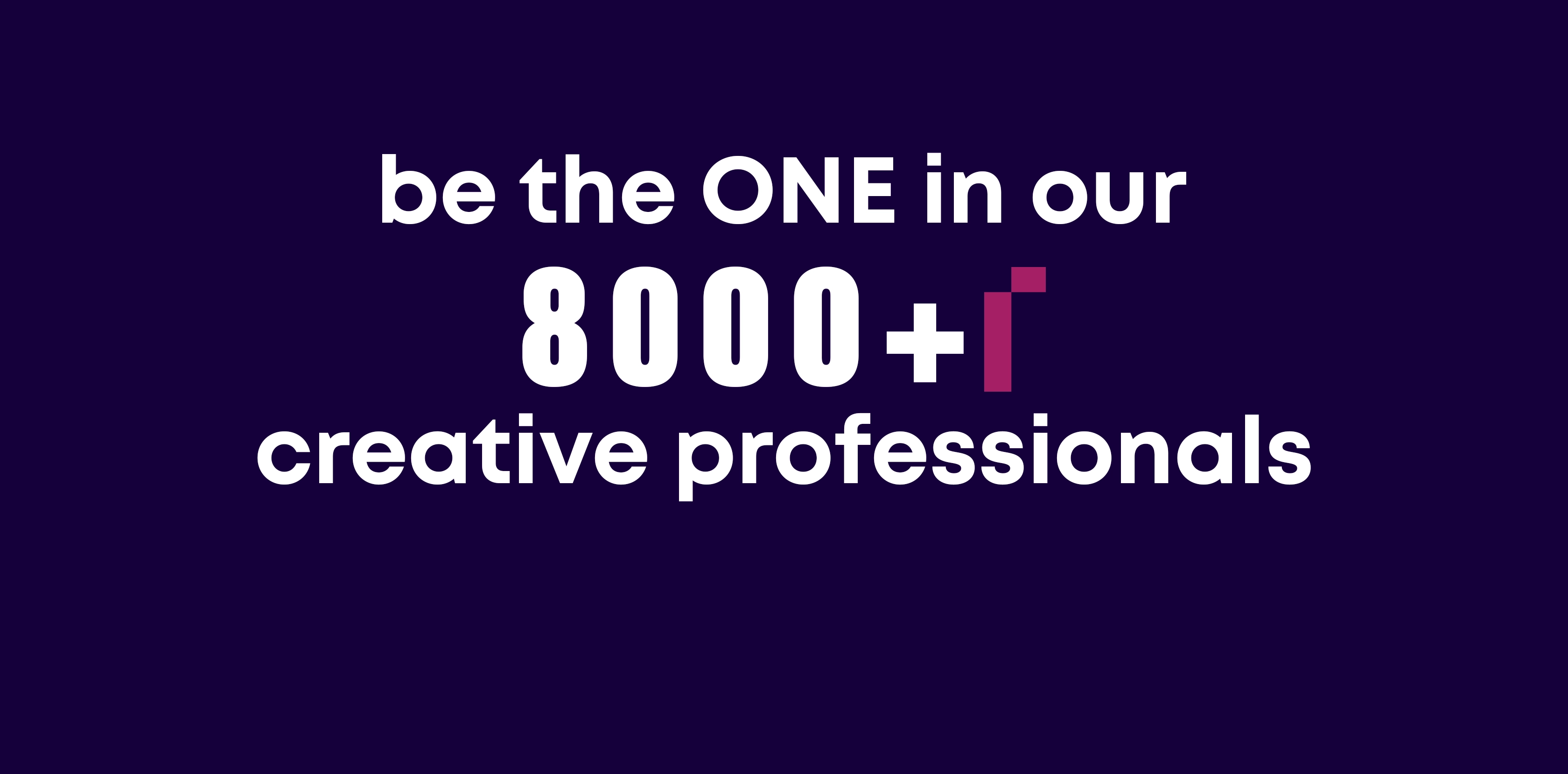 be the one in our 6000+1 creative professionals